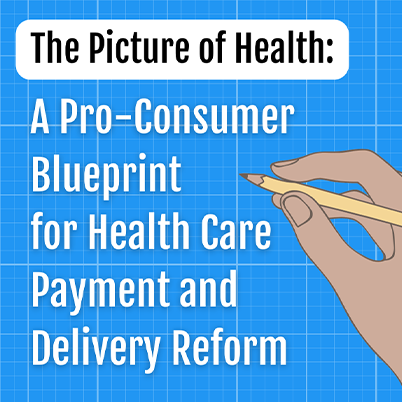 The Picture of Health: A Pro-Consumer Blueprint for Health Care Payment and Delivery Reform
